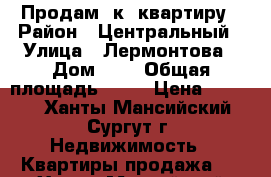 Продам 1к. квартиру › Район ­ Центральный › Улица ­ Лермонтова › Дом ­ 4 › Общая площадь ­ 43 › Цена ­ 3 100 - Ханты-Мансийский, Сургут г. Недвижимость » Квартиры продажа   . Ханты-Мансийский